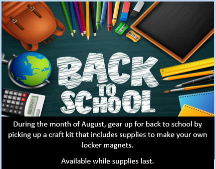 During August, pick up a craft kit to make locker magnets. Available while supplies last.
