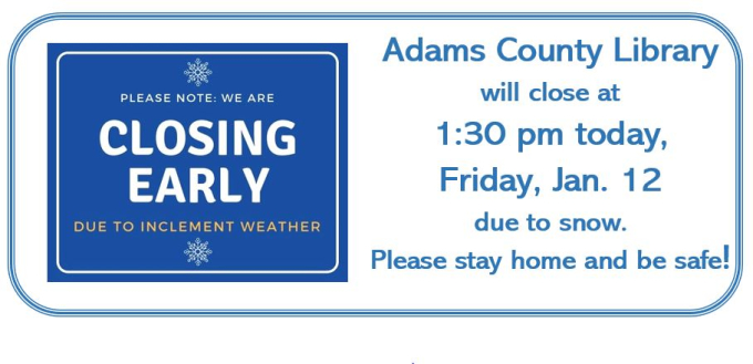 Adams County Library is closing early due to snow, Friday, Jan. 12